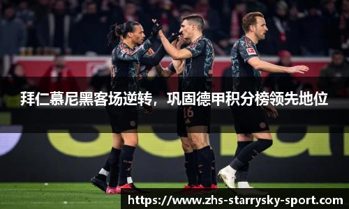 拜仁慕尼黑客场逆转，巩固德甲积分榜领先地位