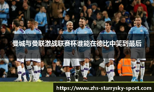 曼城与曼联激战联赛杯谁能在德比中笑到最后