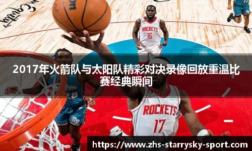 2017年火箭队与太阳队精彩对决录像回放重温比赛经典瞬间