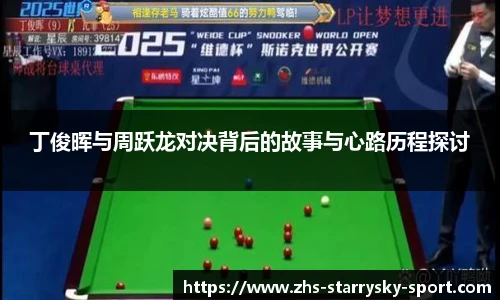 丁俊晖与周跃龙对决背后的故事与心路历程探讨