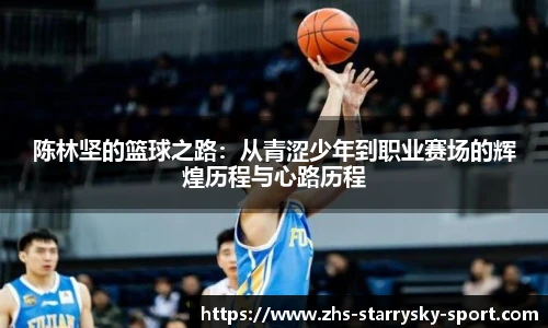 陈林坚的篮球之路:从青涩少年到职业赛场的辉煌历程与心路历程